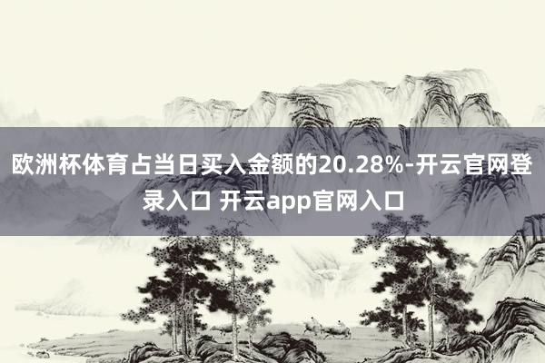 欧洲杯体育占当日买入金额的20.28%-开云官网登录入口 开云app官网入口